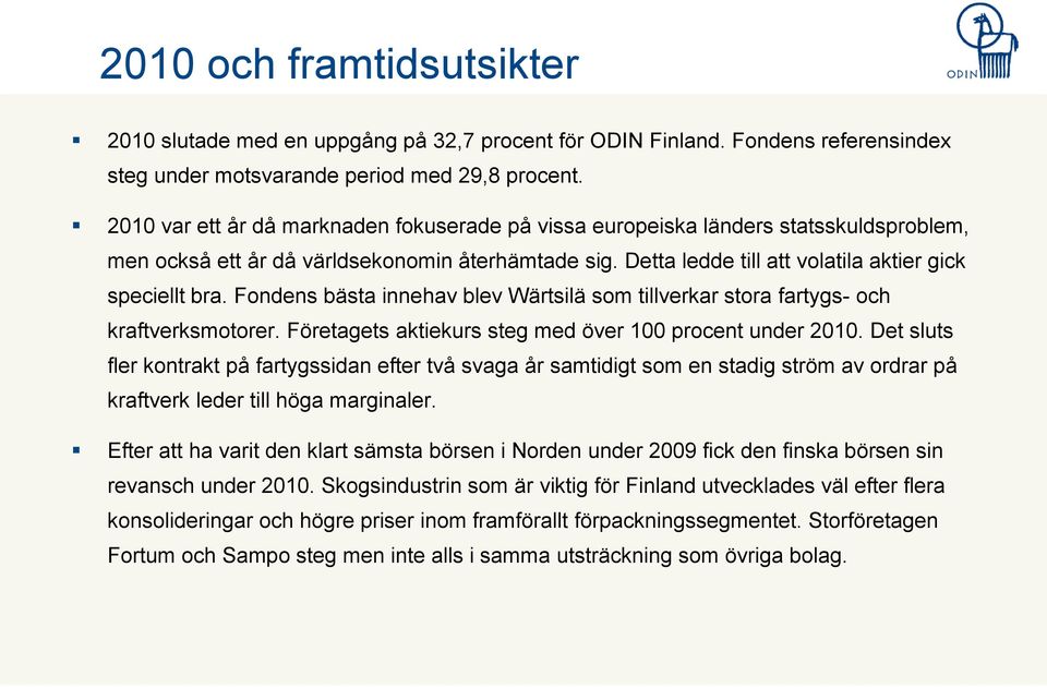 Fondens bästa innehav blev Wärtsilä som tillverkar stora fartygs- och kraftverksmotorer. Företagets aktiekurs steg med över 100 procent under 2010.