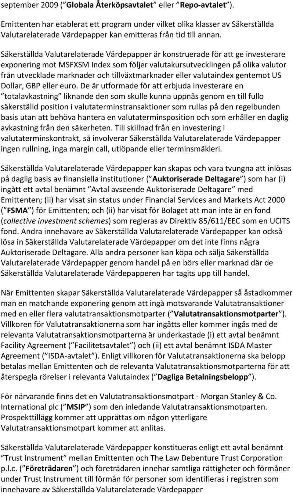 Säkerställda Valutarelaterade Värdepapper är konstruerade för att ge investerare exponering mot MSFXSM Index som följer valutakursutvecklingen på olika valutor från utvecklade marknader och