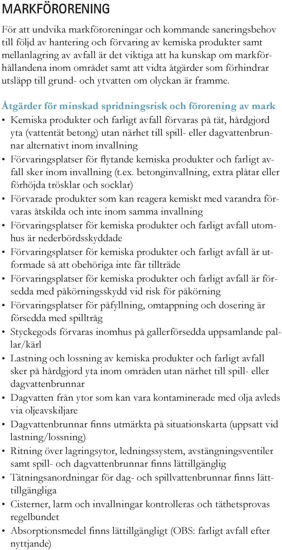 Åtgärder för minskad spridningsrisk och förorening av mark Kemiska produkter och farligt avfall förvaras på tät, hårdgjord yta (vattentät betong) utan närhet till spill- eller dagvattenbrunnar