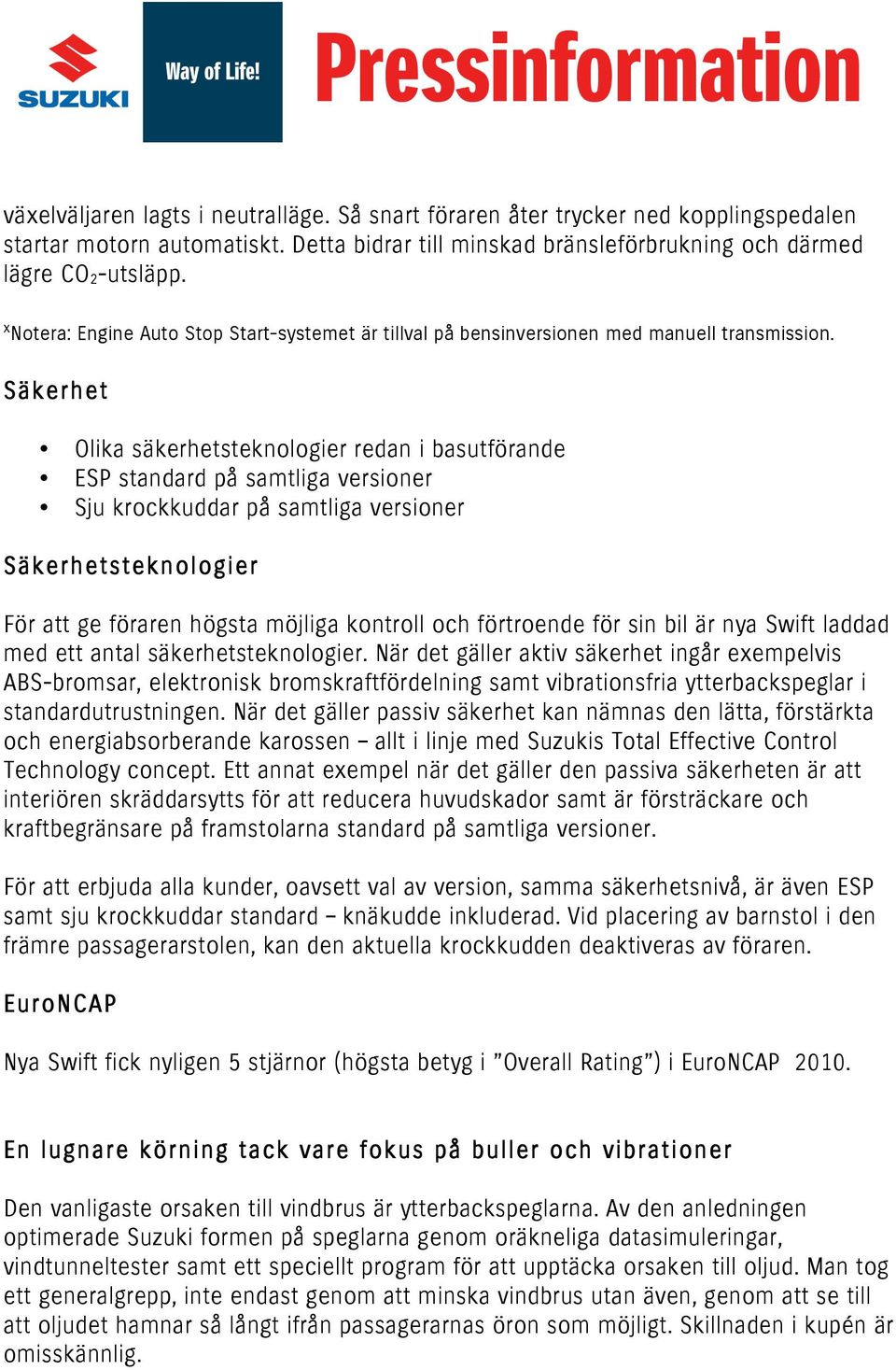 Säkerhet Olika säkerhetsteknologier redan i basutförande ESP standard på samtliga versioner Sju krockkuddar på samtliga versioner Säkerhetsteknologier För att ge föraren högsta möjliga kontroll och