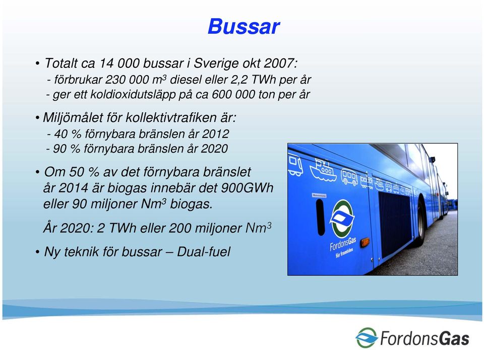 bränslen år 2012-90 % förnybara bränslen år 2020 Om 50 % av det förnybara bränslet år 2014 är biogas