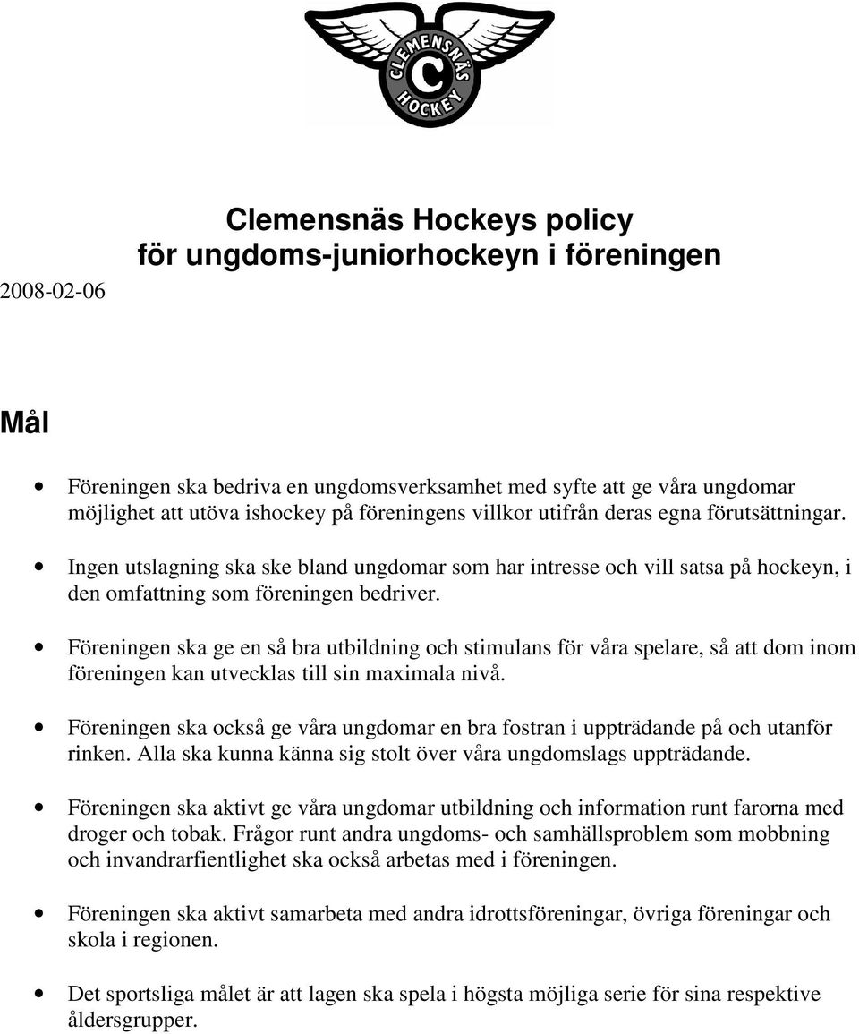 Föreningen ska ge en så bra utbildning och stimulans för våra spelare, så att dom inom föreningen kan utvecklas till sin maximala nivå.