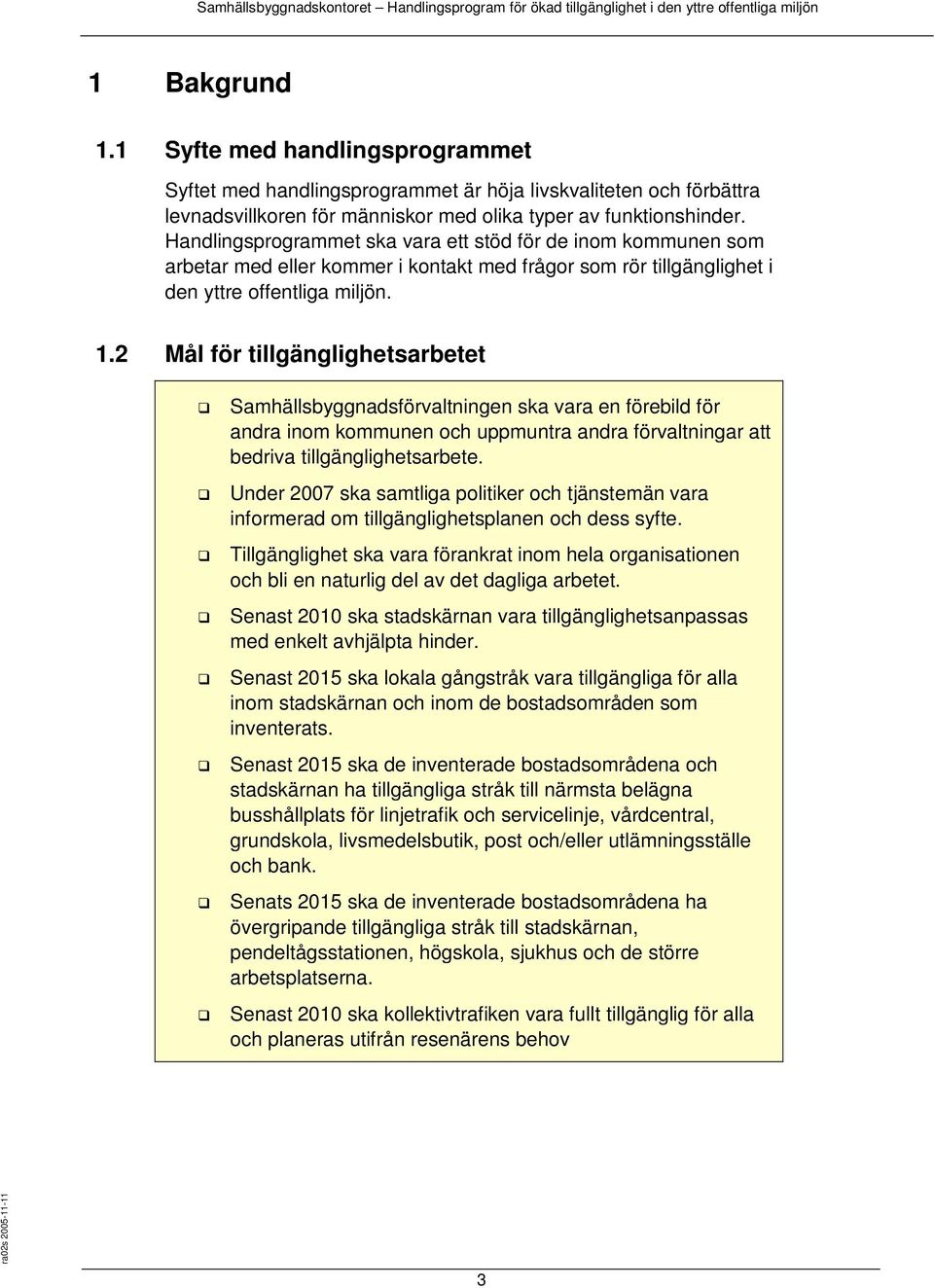 2 Mål för tillgänglighetsarbetet Samhällsbyggnadsförvaltningen ska vara en förebild för andra inom kommunen och uppmuntra andra förvaltningar att bedriva tillgänglighetsarbete.