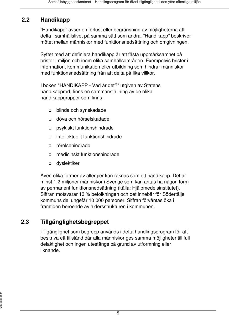 Exempelvis brister i information, kommunikation eller utbildning som hindrar människor med funktionsnedsättning från att delta på lika villkor. I boken "HANDIKAPP - Vad är det?