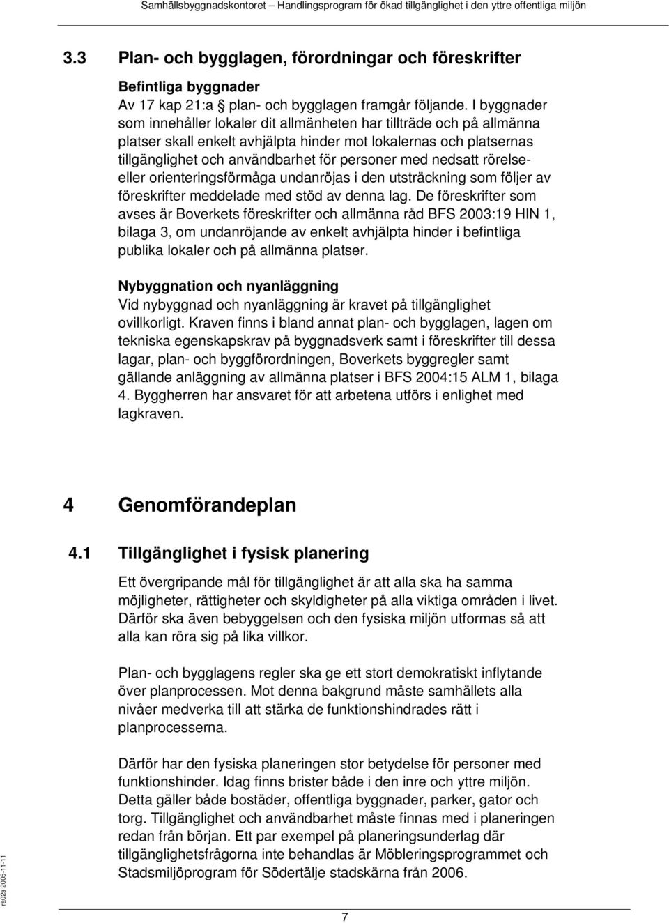 nedsatt rörelseeller orienteringsförmåga undanröjas i den utsträckning som följer av föreskrifter meddelade med stöd av denna lag.