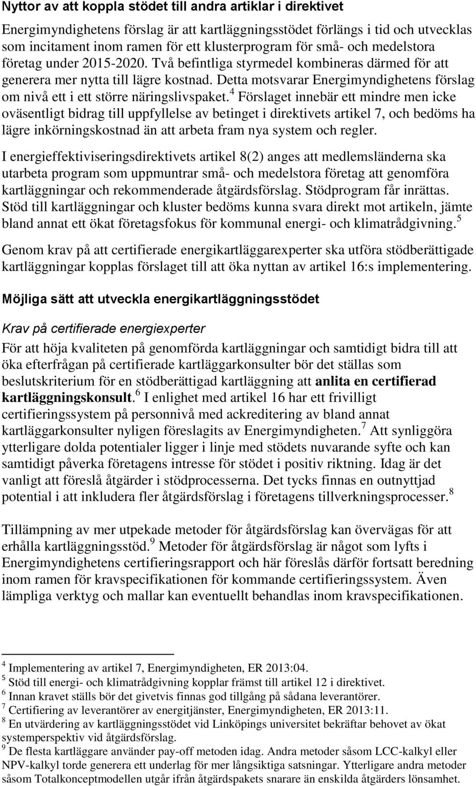 Detta motsvarar Energimyndighetens förslag om nivå ett i ett större näringslivspaket.
