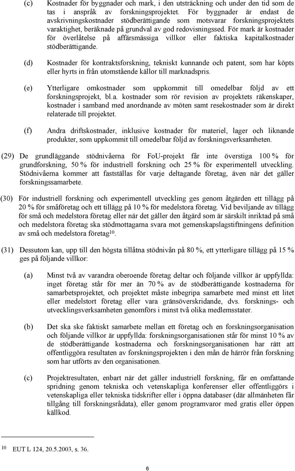 För mark är kostnader för överlåtelse på affärsmässiga villkor eller faktiska kapitalkostnader stödberättigande.