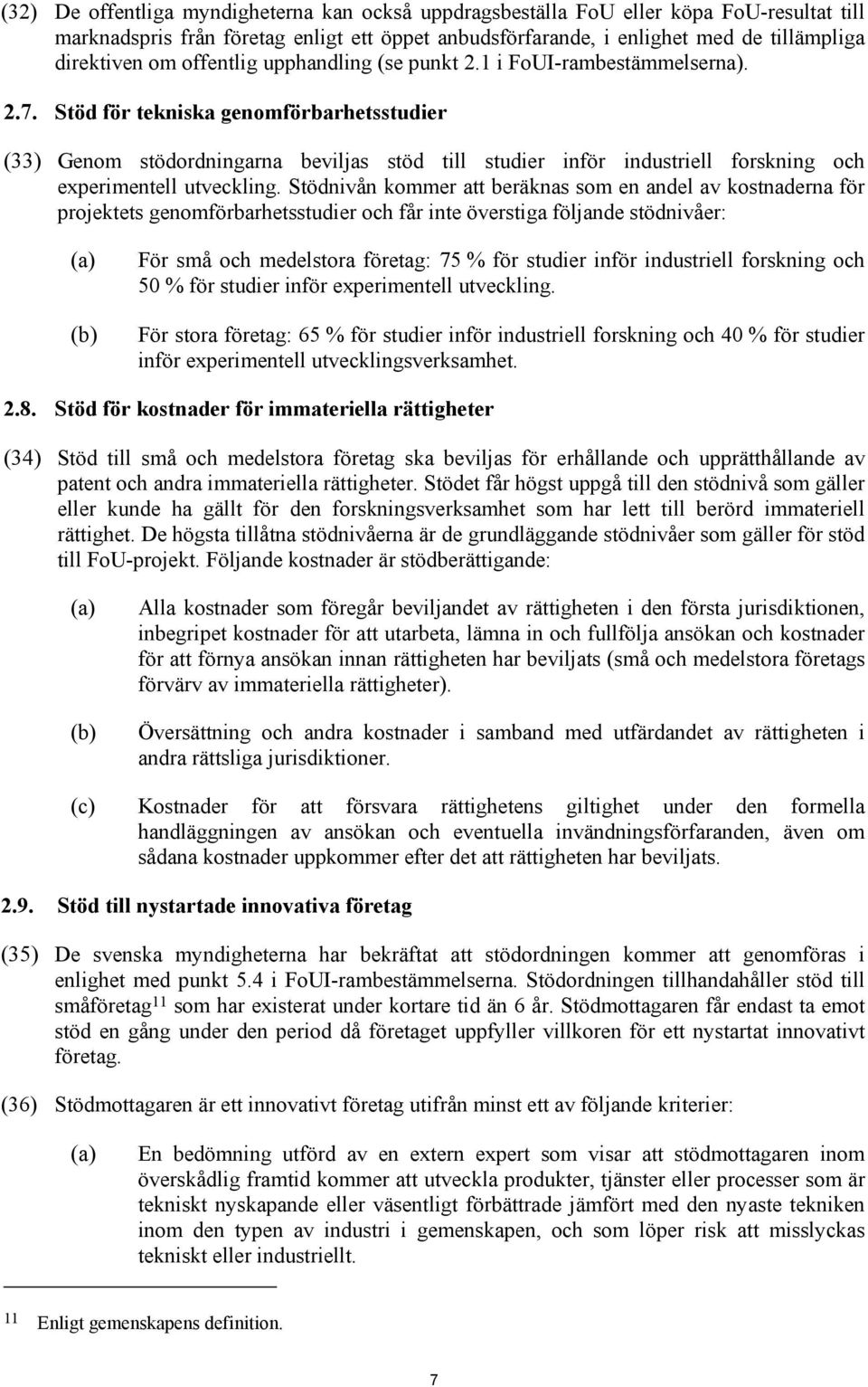 Stöd för tekniska genomförbarhetsstudier (33) Genom stödordningarna beviljas stöd till studier inför industriell forskning och experimentell utveckling.