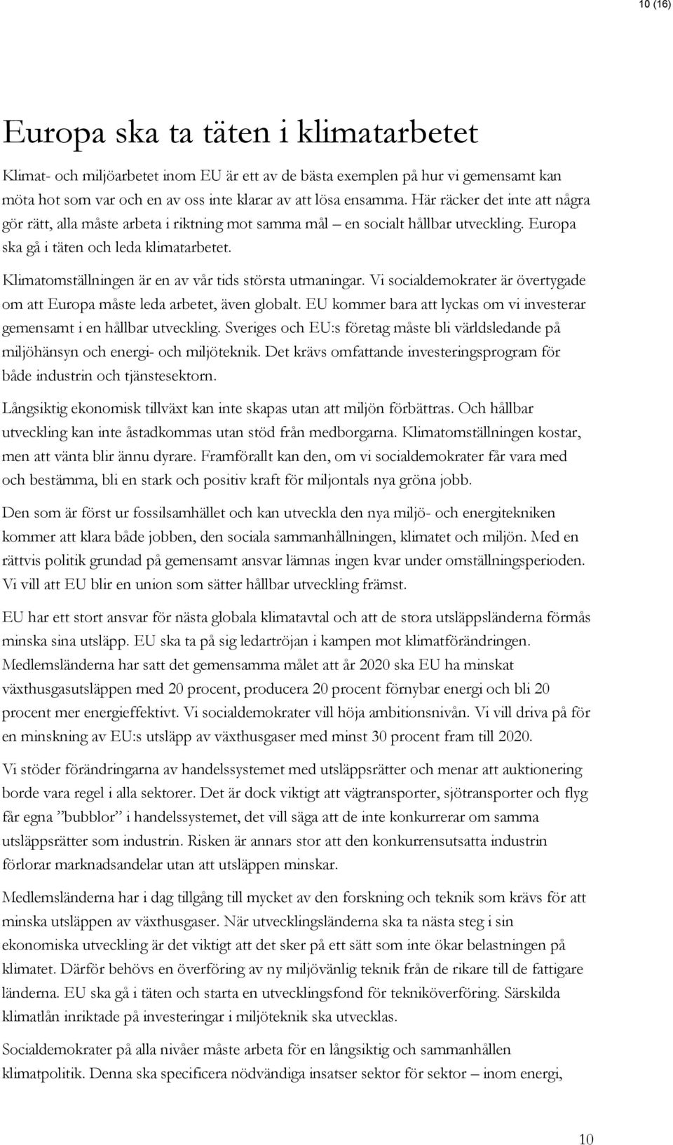 Klimatomställningen är en av vår tids största utmaningar. Vi socialdemokrater är övertygade om att Europa måste leda arbetet, även globalt.