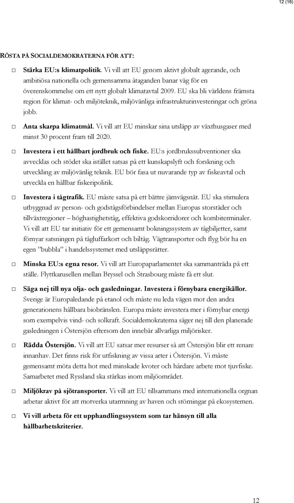 EU ska bli världens främsta region för klimat- och miljöteknik, miljövänliga infrastrukturinvesteringar och gröna jobb. Anta skarpa klimatmål.