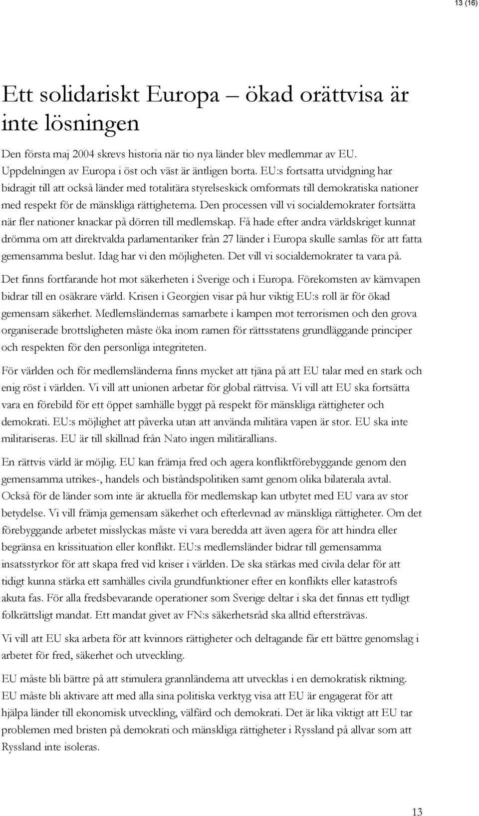 Den processen vill vi socialdemokrater fortsätta när fler nationer knackar på dörren till medlemskap.