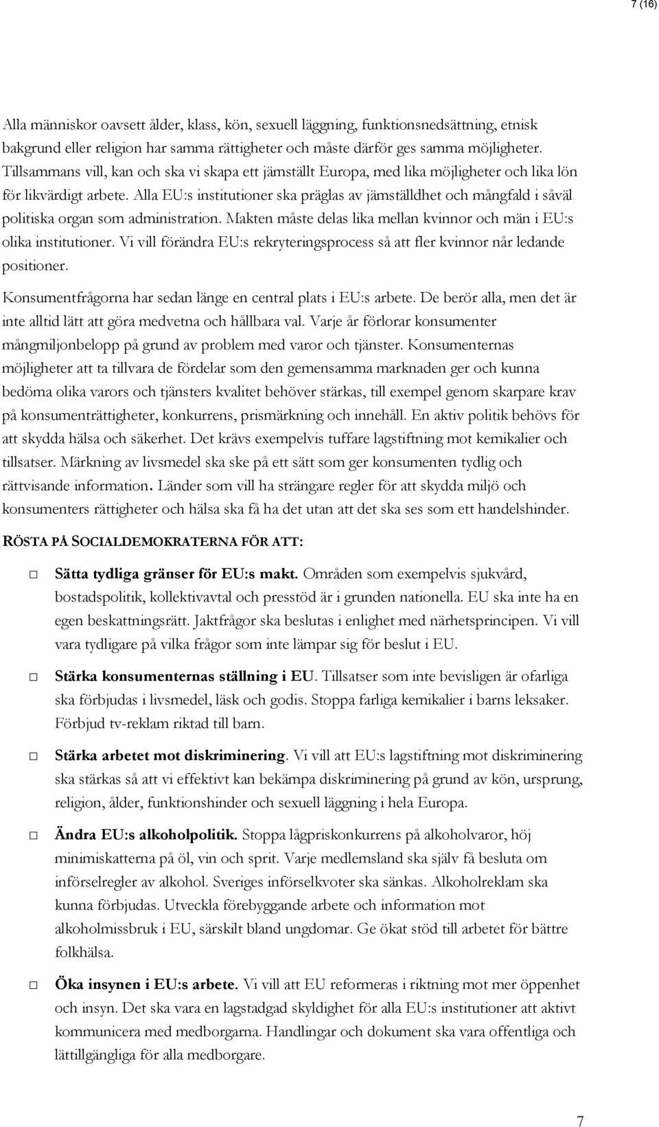 Alla EU:s institutioner ska präglas av jämställdhet och mångfald i såväl politiska organ som administration. Makten måste delas lika mellan kvinnor och män i EU:s olika institutioner.