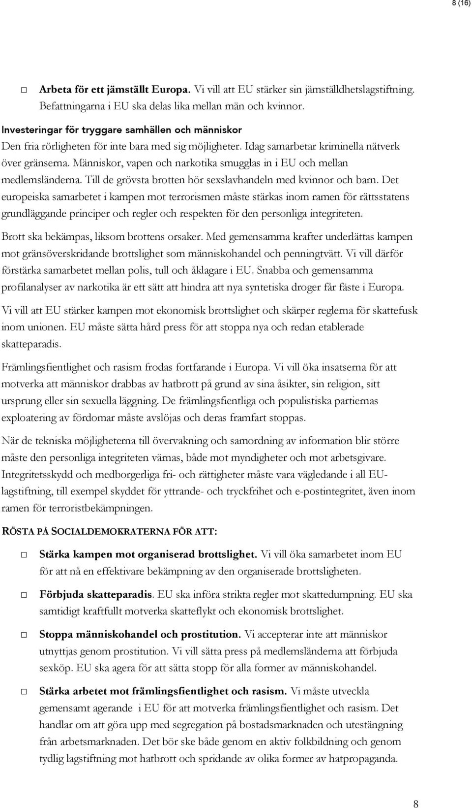 Människor, vapen och narkotika smugglas in i EU och mellan medlemsländerna. Till de grövsta brotten hör sexslavhandeln med kvinnor och barn.