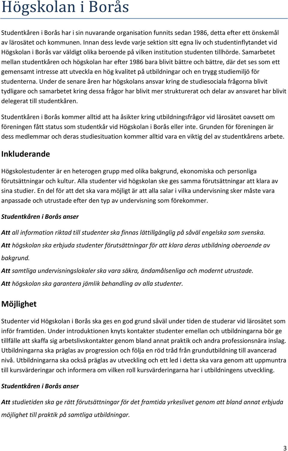 Samarbetet mellan studentkåren och högskolan har efter 1986 bara blivit bättre och bättre, där det ses som ett gemensamt intresse att utveckla en hög kvalitet på utbildningar och en trygg studiemiljö