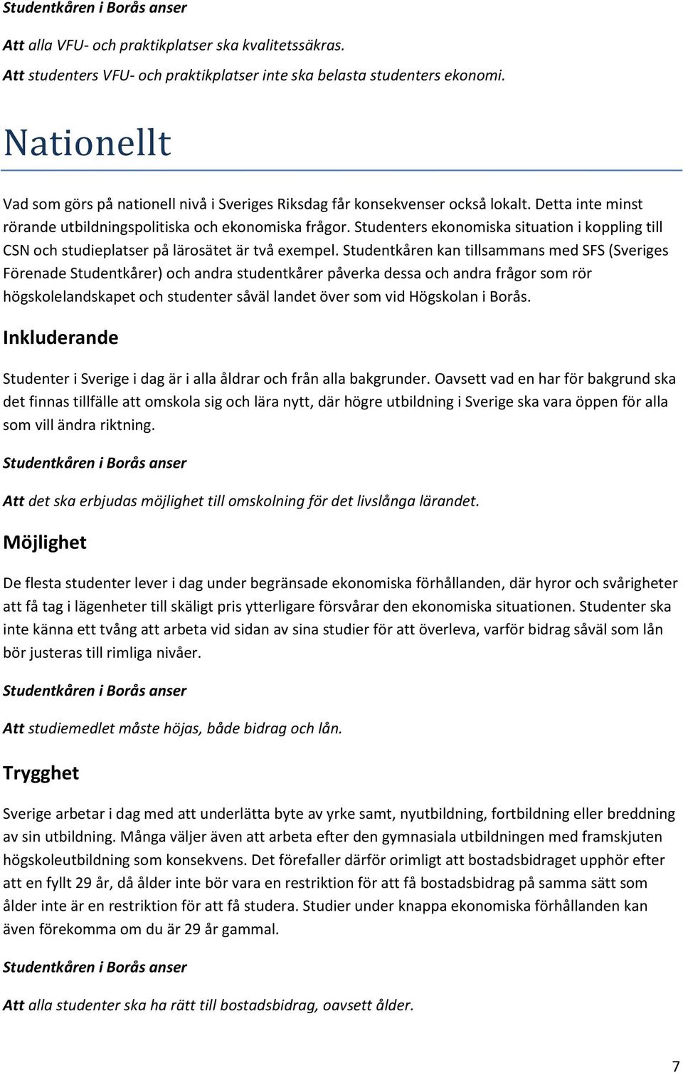 Studenters ekonomiska situation i koppling till CSN och studieplatser på lärosätet är två exempel.