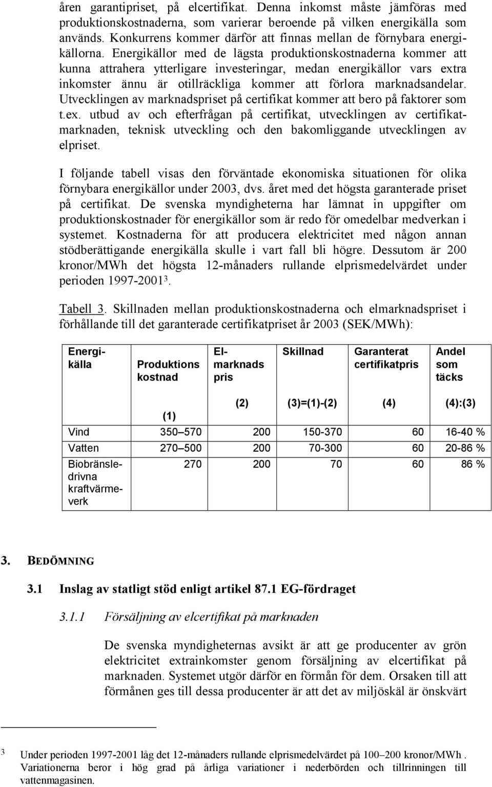 Energikällor med de lägsta produktionskostnaderna kommer att kunna attrahera ytterligare investeringar, medan energikällor vars extra inkomster ännu är otillräckliga kommer att förlora