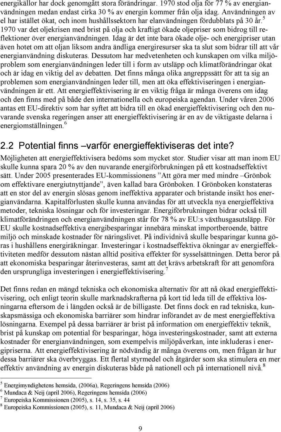 5 1970 var det oljekrisen med brist på olja och kraftigt ökade oljepriser som bidrog till reflektioner över energianvändningen.