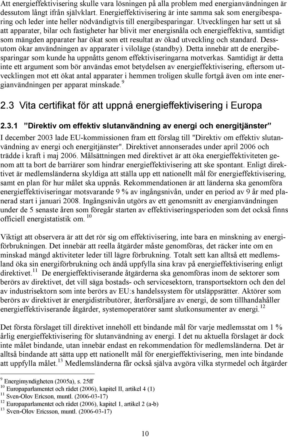 Utvecklingen har sett ut så att apparater, bilar och fastigheter har blivit mer energisnåla och energieffektiva, samtidigt som mängden apparater har ökat som ett resultat av ökad utveckling och