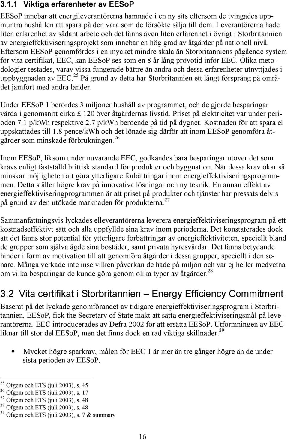 nivå. Eftersom EESoP genomfördes i en mycket mindre skala än Storbritanniens pågående system för vita certifikat, EEC, kan EESoP ses som en 8 år lång prövotid inför EEC.
