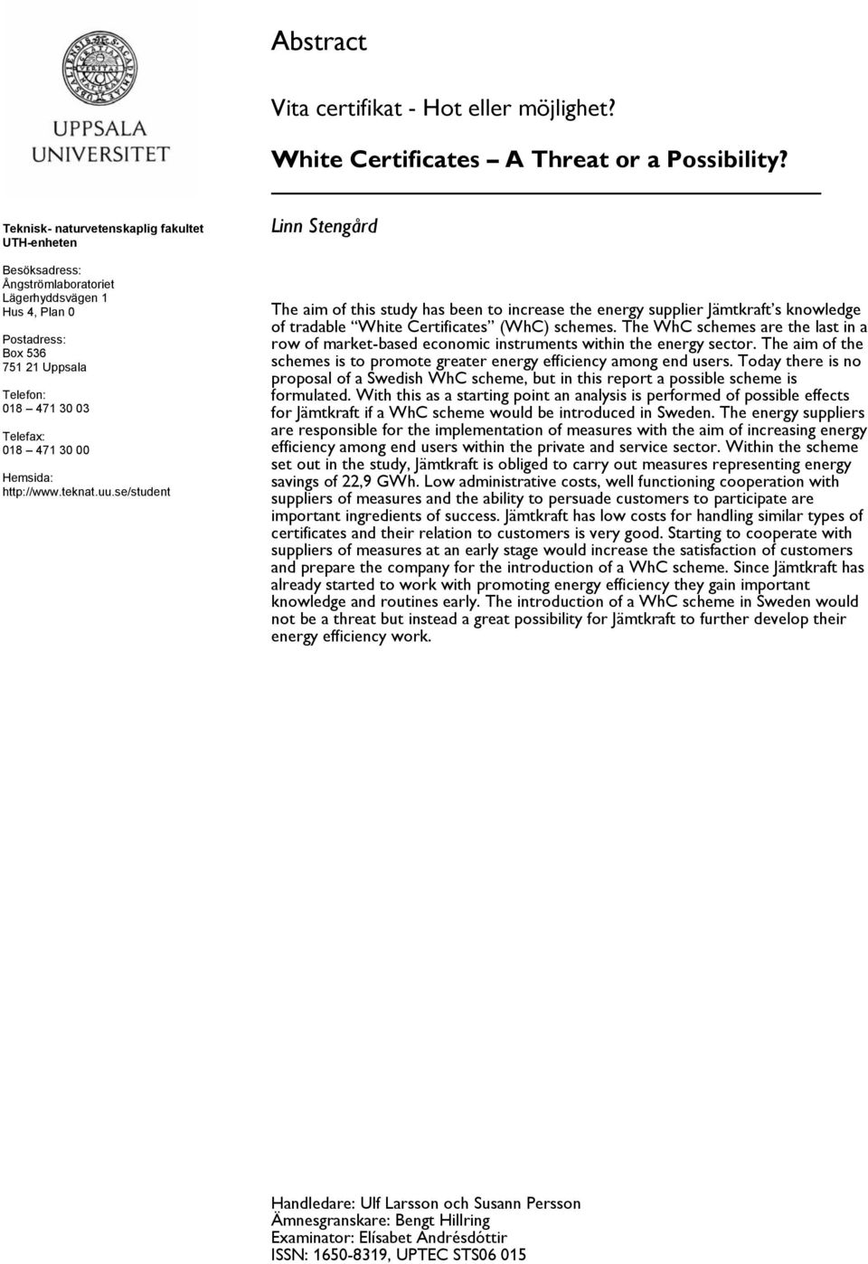 Hemsida: http://www.teknat.uu.se/student Linn Stengård The aim of this study has been to increase the energy supplier Jämtkraft s knowledge of tradable White Certificates (WhC) schemes.