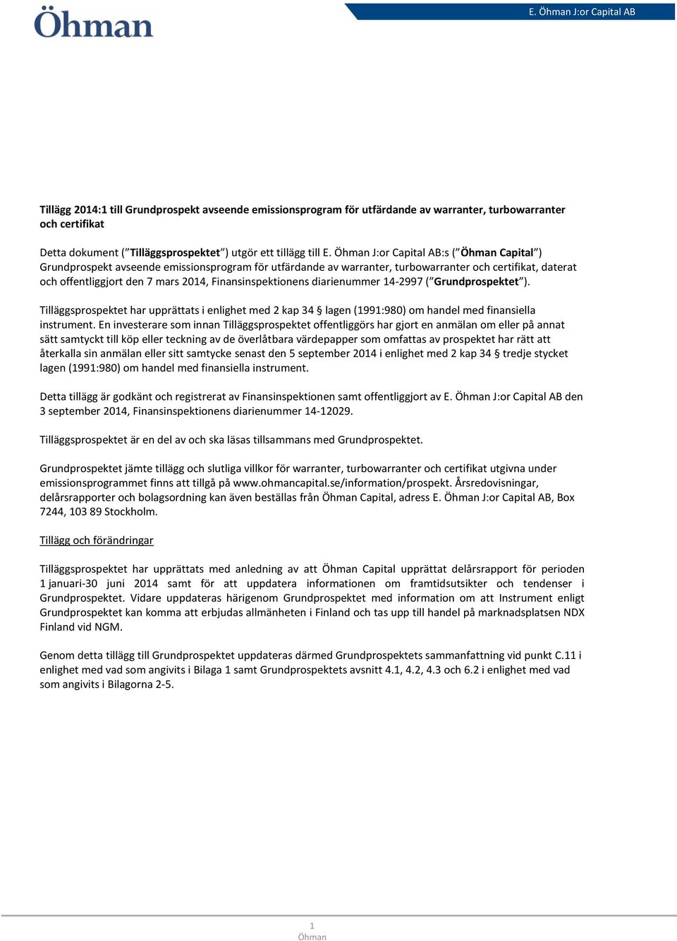 diarienummer 14-2997 ( Grundprospektet ). Tilläggsprospektet har upprättats i enlighet med 2 kap 34 lagen (1991:980) om handel med finansiella instrument.