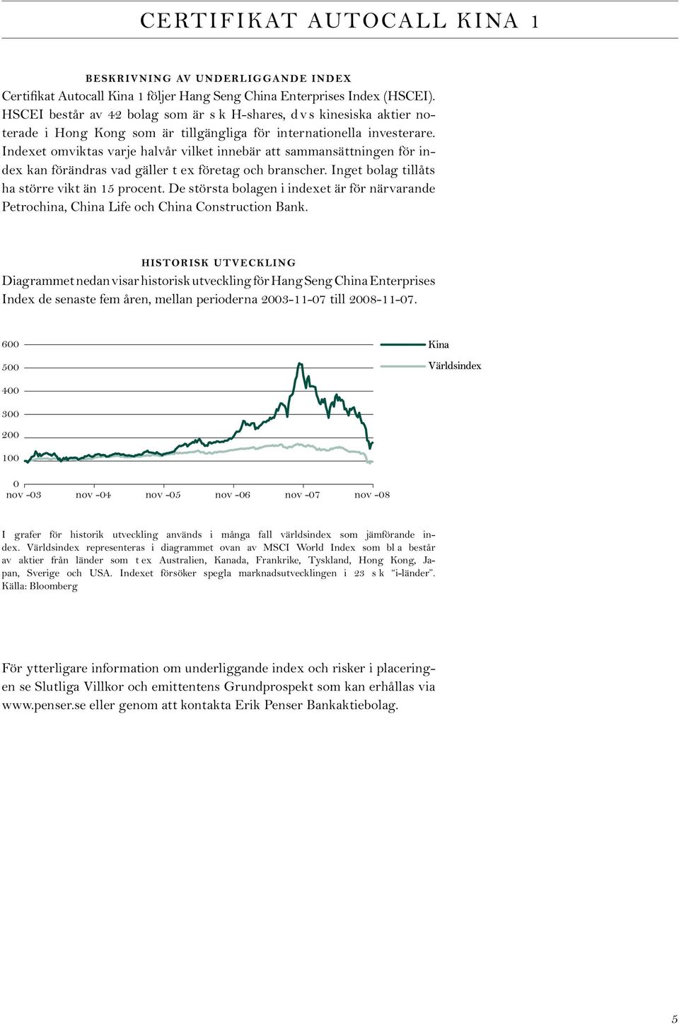 Indexet omviktas varje halvår vilket innebär att sammansättningen för index kan förändras vad gäller t ex företag och branscher. Inget bolag tillåts ha större vikt än 15 procent.