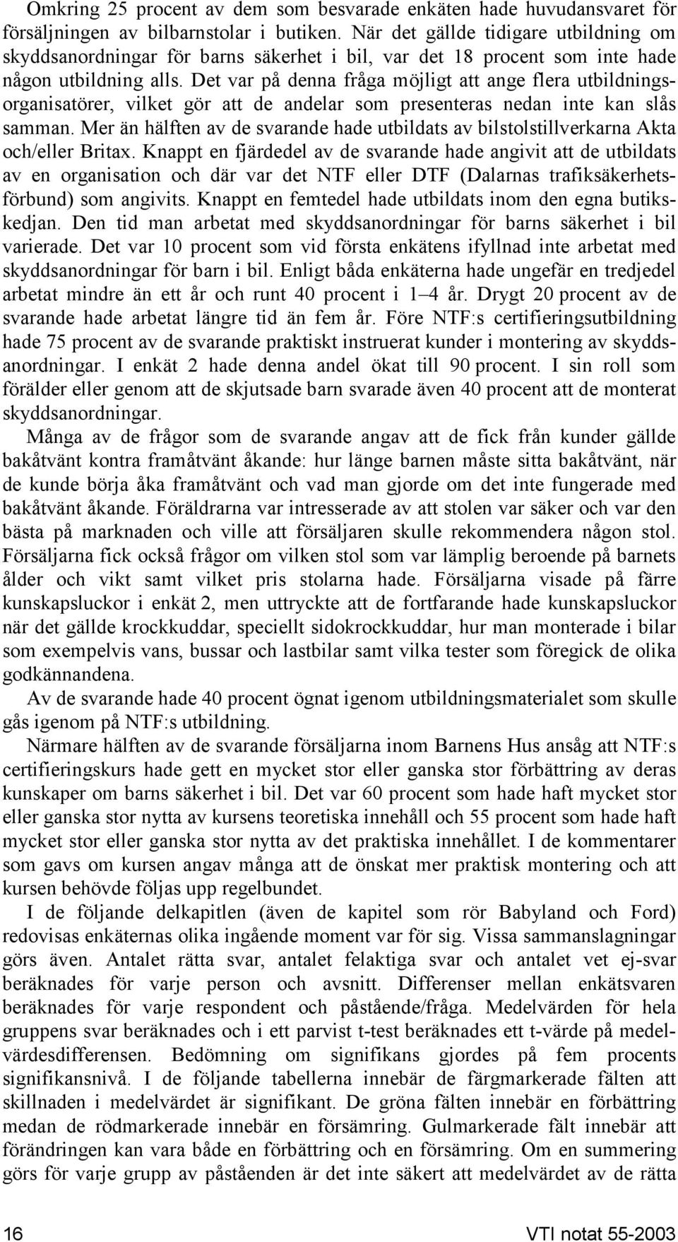 Det var på denna fråga möjligt att ange flera utbildningsorganisatörer, vilket gör att de andelar som presenteras nedan inte kan slås samman.