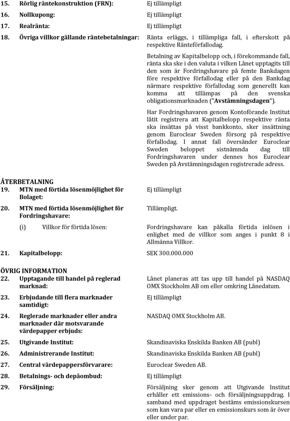 MTN med förtida lösenmöjlighet för Fordringshavare: Betalning av Kapitalbelopp och, i förekommande fall, ränta ska ske i den valuta i vilken Lånet upptagits till den som är Fordringshavare på femte