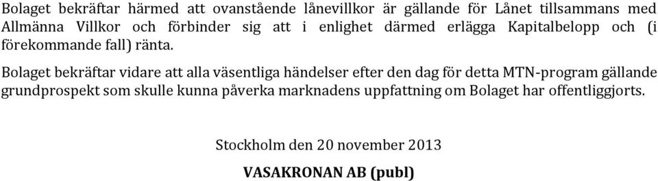 Bolaget bekräftar vidare att alla väsentliga händelser efter den dag för detta MTN-program gällande