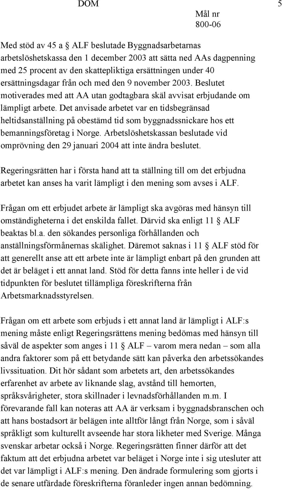 Det anvisade arbetet var en tidsbegränsad heltidsanställning på obestämd tid som byggnadssnickare hos ett bemanningsföretag i Norge.