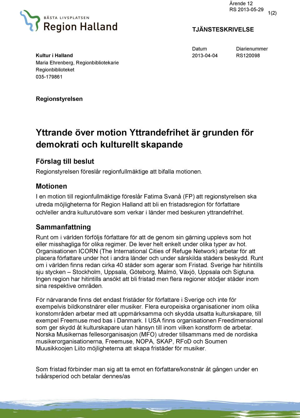 Motionen I en motion till regionfullmäktige föreslår Fatima Svanå (FP) att regionstyrelsen ska utreda möjligheterna för Region Halland att bli en fristadsregion för författare och/eller andra