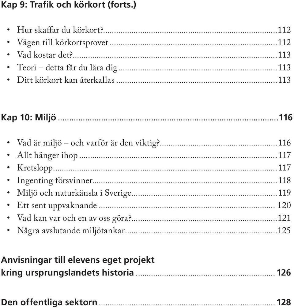 ...116 Allt hänger ihop...117 Kretslopp...117 Ingenting försvinner...118 Miljö och naturkänsla i Sverige...119 Ett sent uppvaknande.