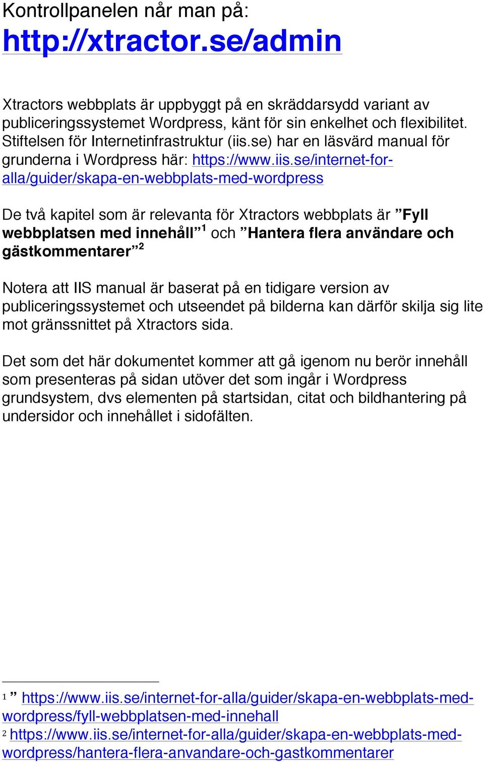 se) har en läsvärd manual för grunderna i Wordpress här: https://www.iis.