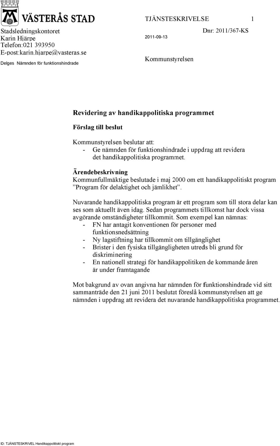 handikappolitiska programmet. Kommunfullmäktige beslutade i maj 20002 om ett handikappolitiskt program Program för delaktighet och jämlikhet.