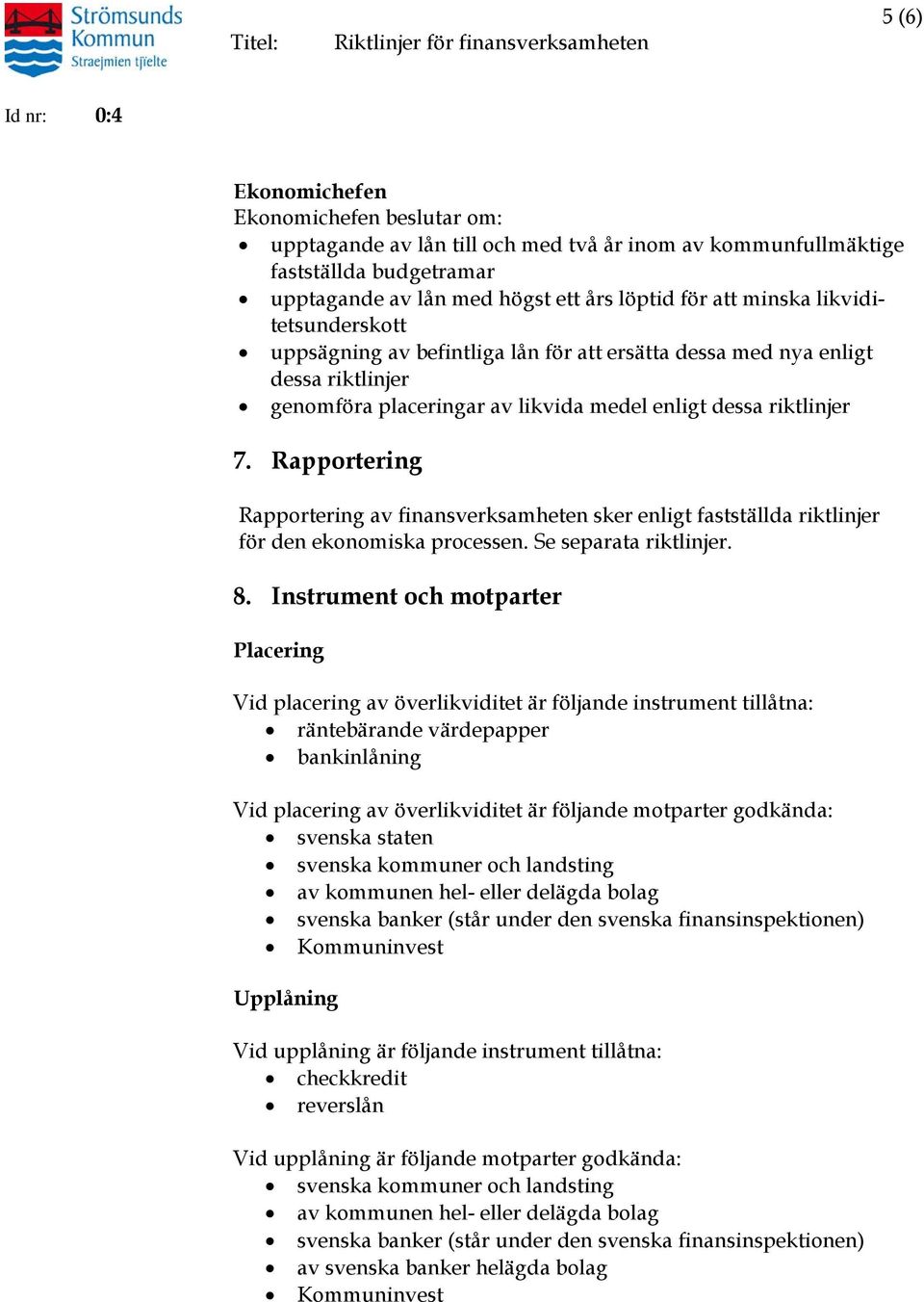 Rapportering Rapportering av finansverksamheten sker enligt fastställda riktlinjer för den ekonomiska processen. Se separata riktlinjer. 8.