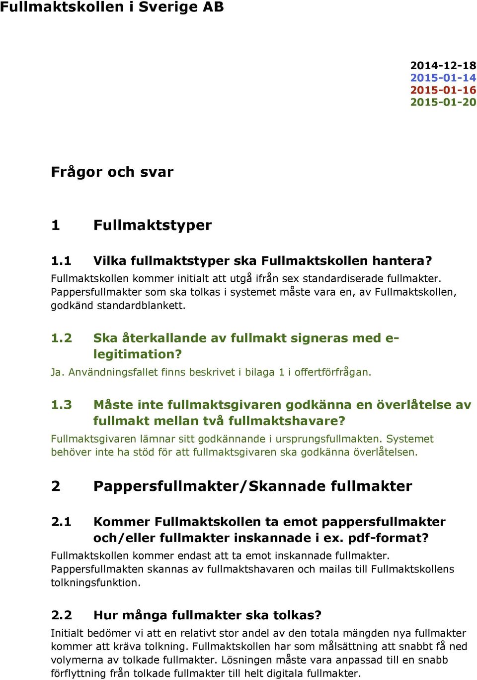 2 Ska återkallande av fullmakt signeras med e- legitimation? Ja. Användningsfallet finns beskrivet i bilaga 1 