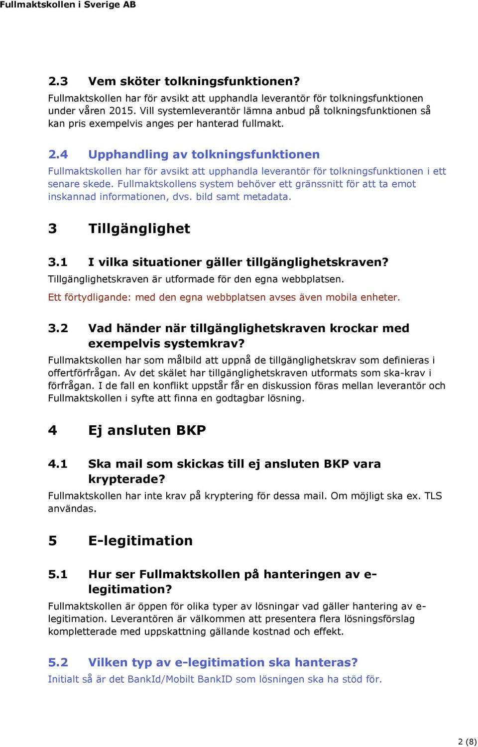 4 Upphandling av tolkningsfunktionen Fullmaktskollen har för avsikt att upphandla leverantör för tolkningsfunktionen i ett senare skede.