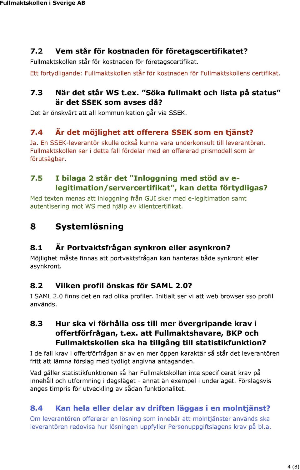 En SSEK-leverantör skulle också kunna vara underkonsult till leverantören. Fullmaktskollen ser i detta fall fördelar med en offererad prismodell som är förutsägbar. 7.