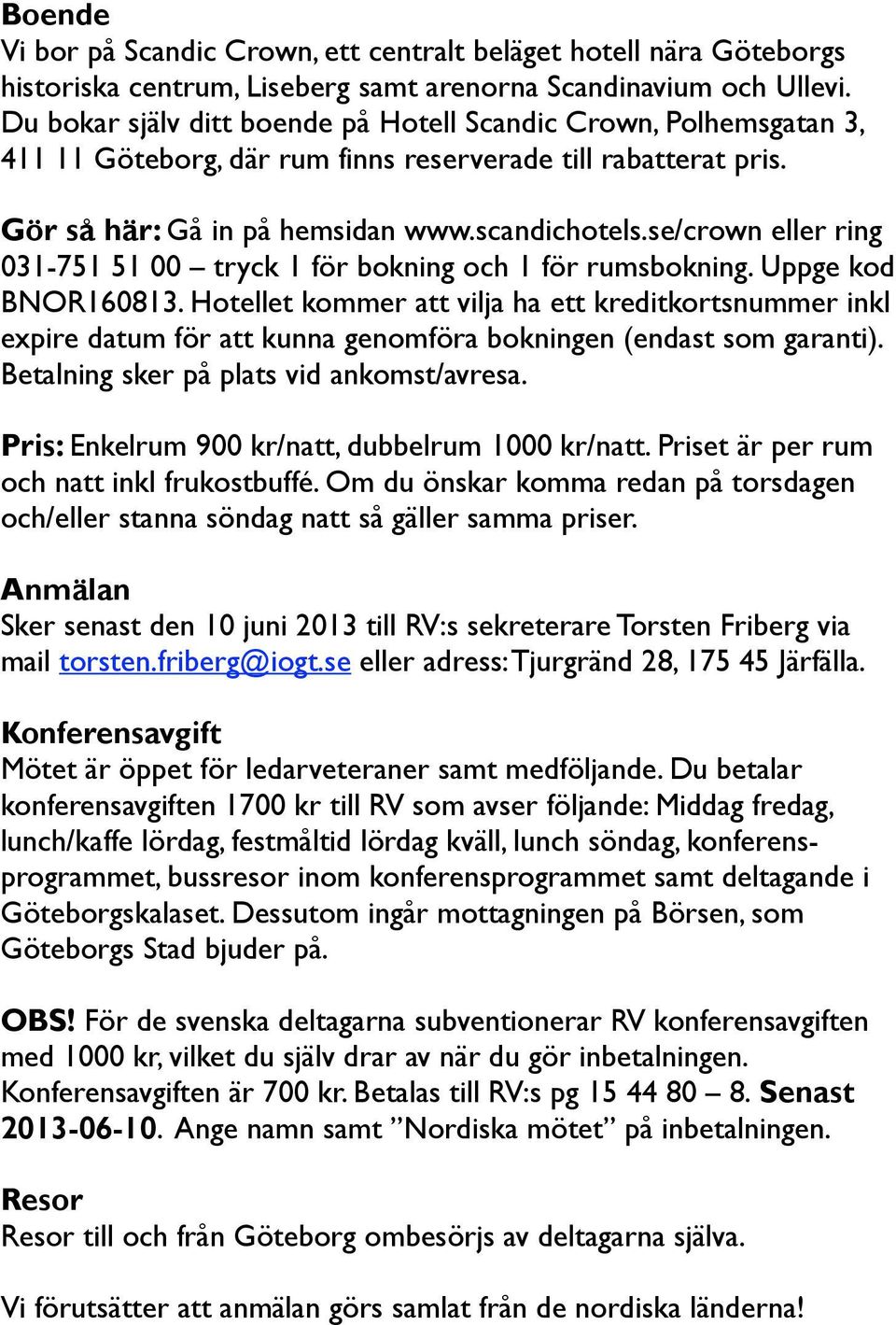 se/crown eller ring 031-751 51 00 tryck 1 för bokning och 1 för rumsbokning. Uppge kod BNOR160813.