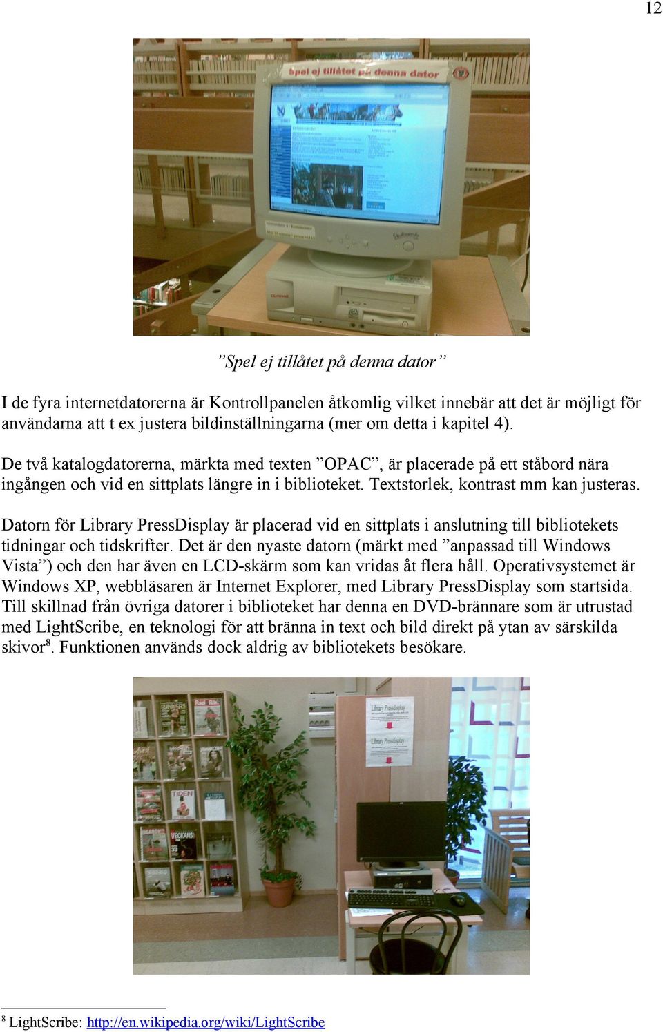 Datorn för Library PressDisplay är placerad vid en sittplats i anslutning till bibliotekets tidningar och tidskrifter.