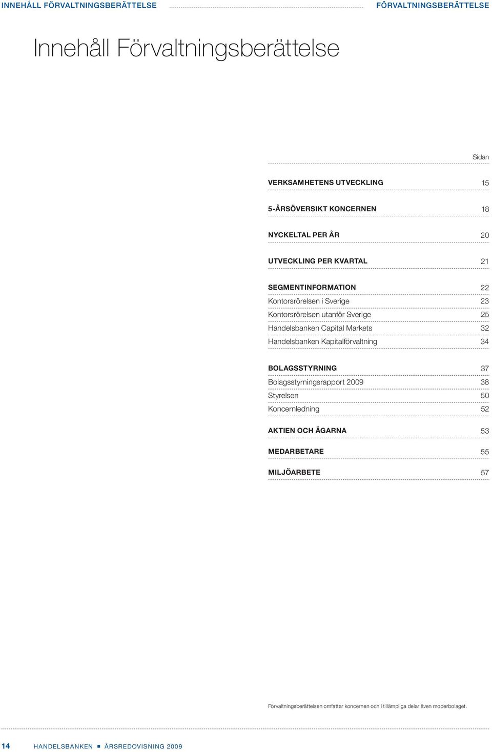 25 Handelsbanken Capital Markets 32 Handelsbanken Kapitalförvaltning 34 BOLAGSSTYRNING 37 Bolagsstyrningsrapport 2009 38 Styrelsen 50