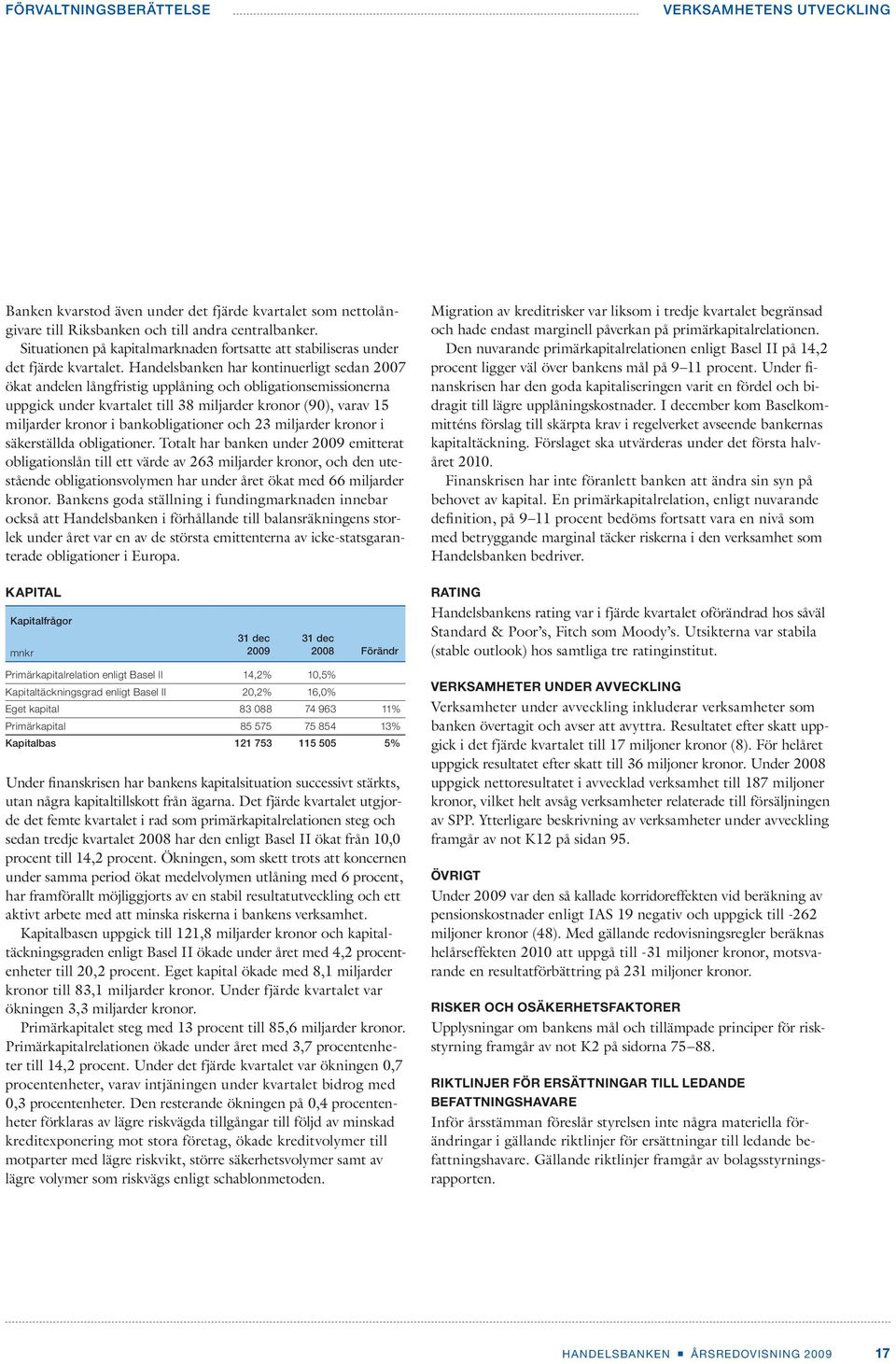 Handelsbanken har kontinuerligt sedan 2007 ökat andelen långfristig upplåning och obligationsemissionerna uppgick under kvartalet till 38 miljarder kronor (90), varav 15 miljarder kronor i