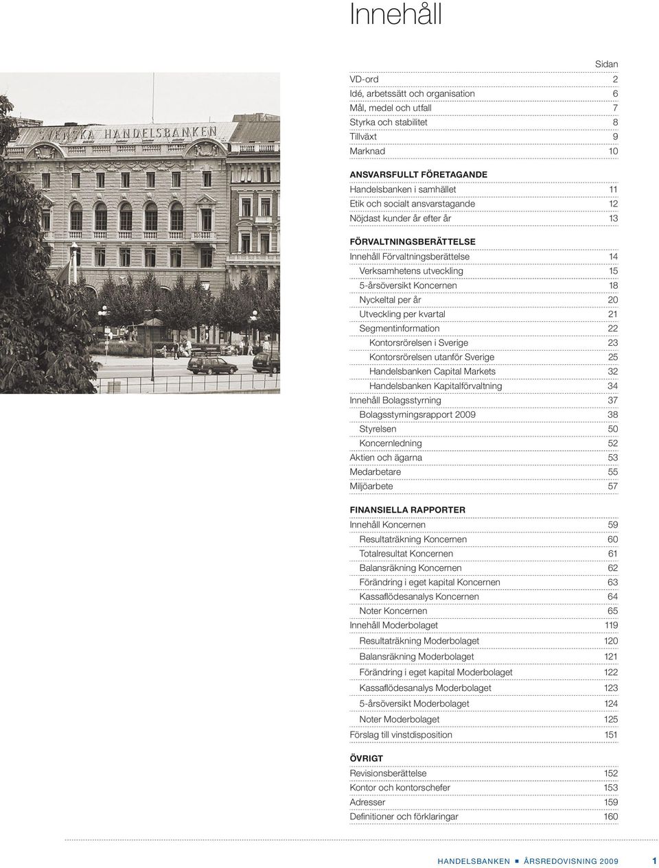 kvartal 21 Segmentinformation 22 Kontorsrörelsen i Sverige 23 Kontorsrörelsen utanför Sverige 25 Handelsbanken Capital Markets 32 Handelsbanken Kapitalförvaltning 34 Innehåll Bolagsstyrning 37