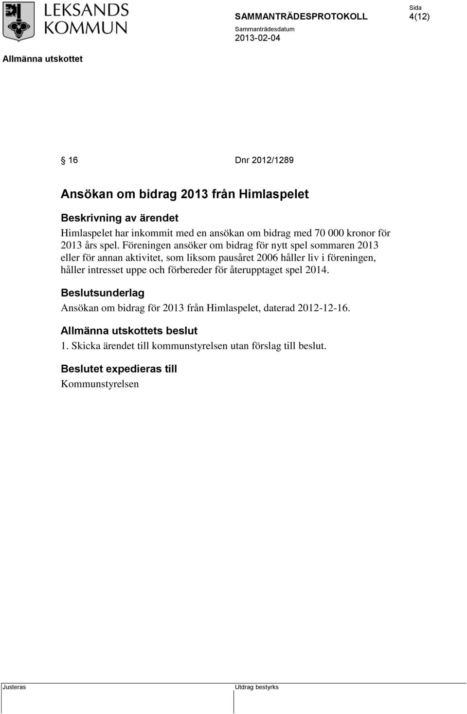 Föreningen ansöker om bidrag för nytt spel sommaren 2013 eller för annan aktivitet, som liksom pausåret 2006 håller liv i