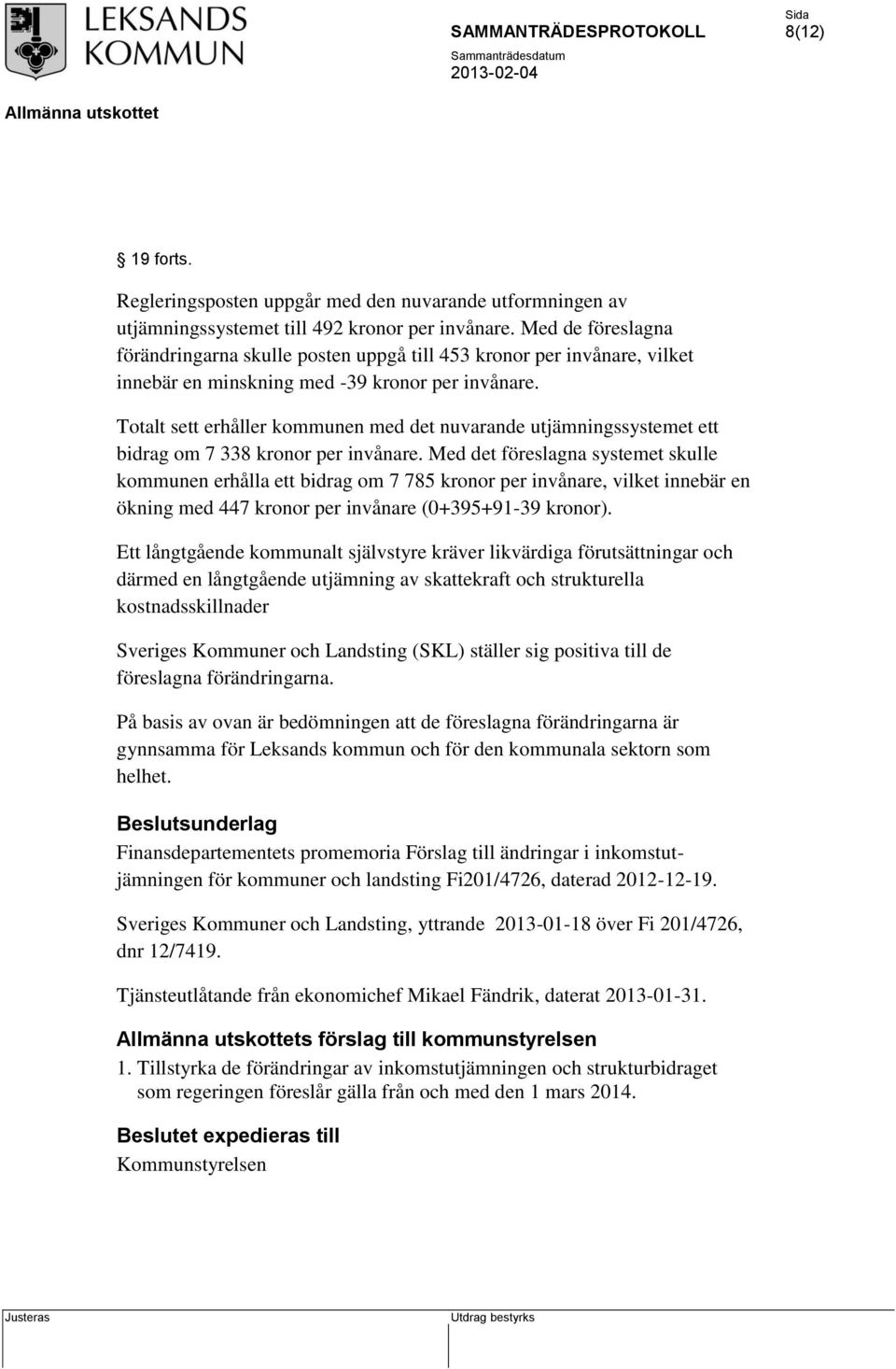 Totalt sett erhåller kommunen med det nuvarande utjämningssystemet ett bidrag om 7 338 kronor per invånare.