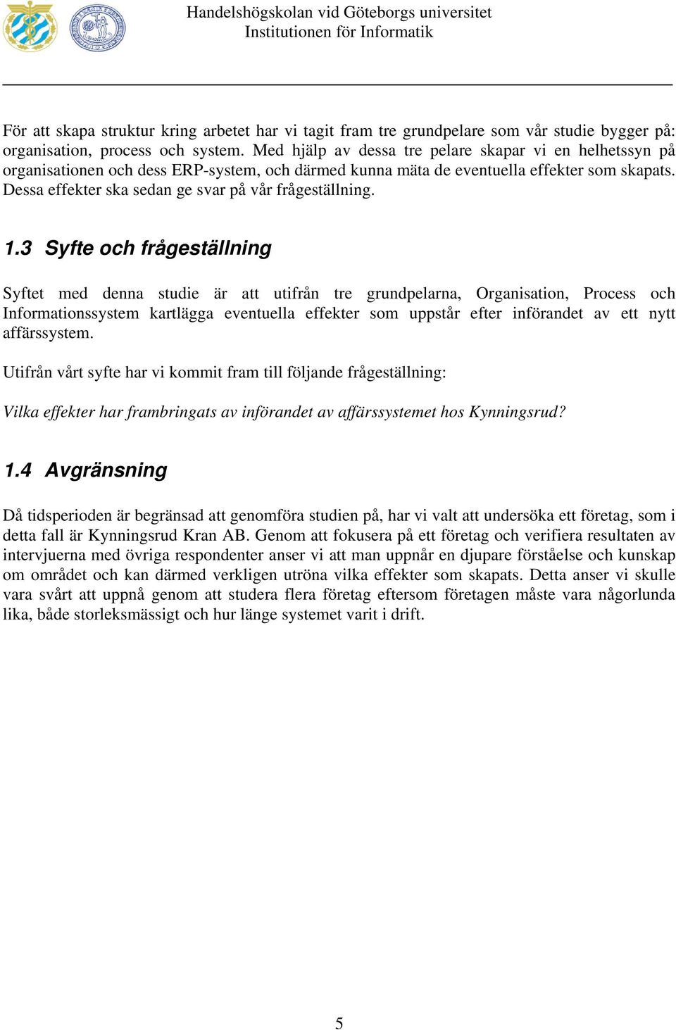 Dessa effekter ska sedan ge svar på vår frågeställning. 1.