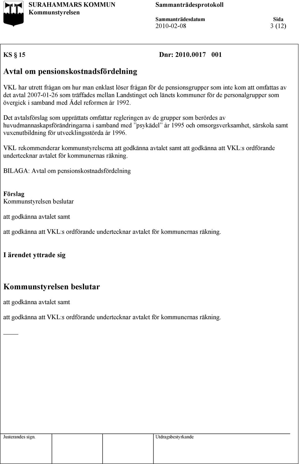 Landstinget och länets kommuner för de personalgrupper som övergick i samband med Ädel reformen år 1992.