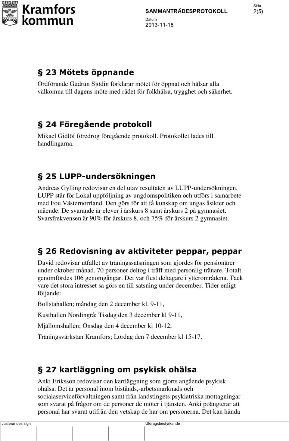25 LUPP-undersökningen Andreas Gylling redovisar en del utav resultaten av LUPP-undersökningen. LUPP står för Lokal uppföljning av ungdomspolitiken och utförs i samarbete med Fou Västernorrland.