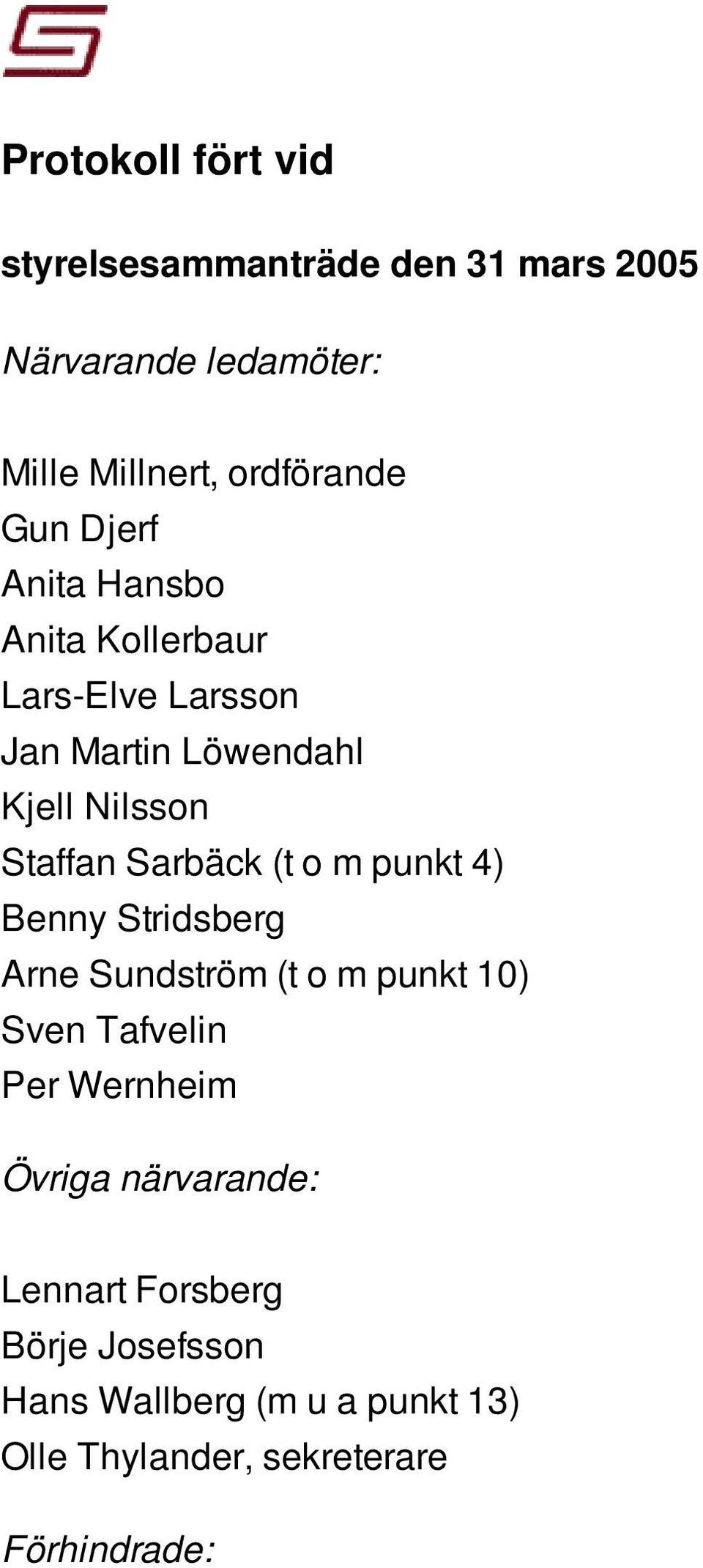 Sarbäck (t o m punkt 4) Benny Stridsberg Arne Sundström (t o m punkt 10) Sven Tafvelin Per Wernheim Övriga