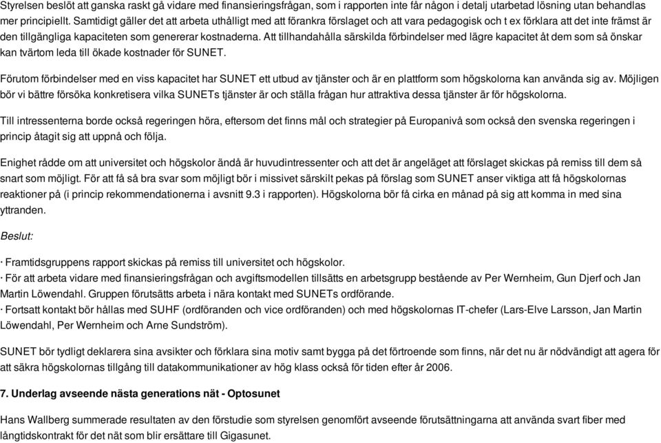 Att tillhandahålla särskilda förbindelser med lägre kapacitet åt dem som så önskar kan tvärtom leda till ökade kostnader för SUNET.